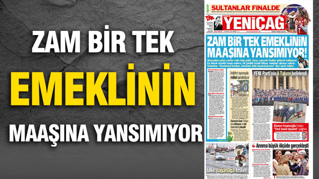 Yeniçağ Gazetesi: ‘ZAM BİR TEK EMEKLİNİN MAAŞINA YANSIMIYOR’
