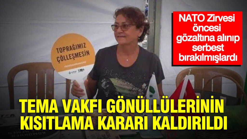 Gözaltına alınıp serbest bırakılmışlardı: TEMA Vakfı gönüllülerinin kısıtlama kararı kaldırıldı