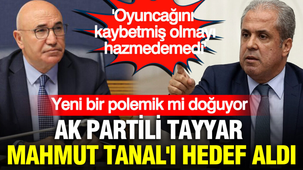Yeni bir polemik mi doğuyor: AK Partili Tayyar, Tanal’ı hedef aldı