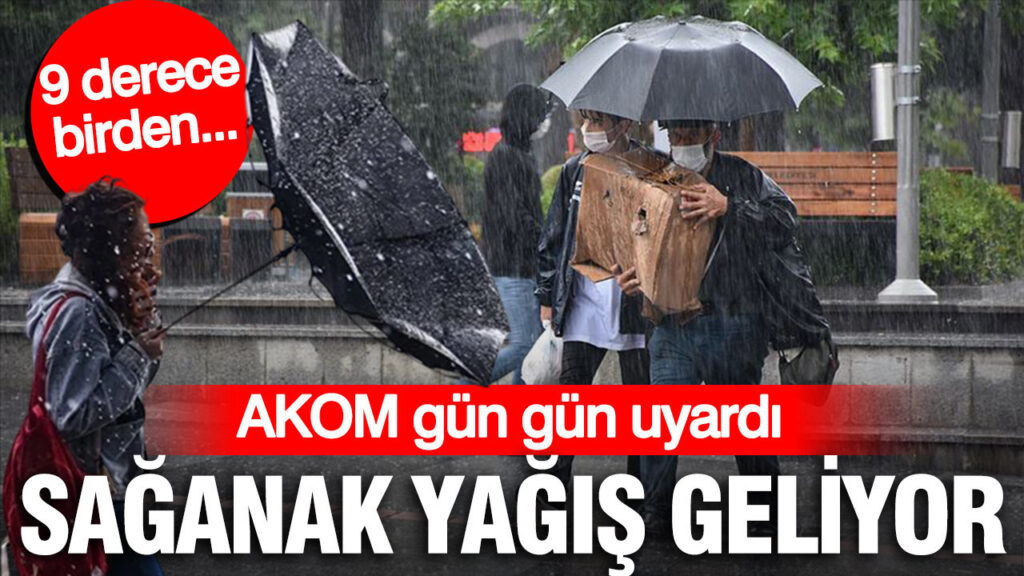 AKOM gün gün uyardı: Sağanak yağış geliyor: Sıcaklık 9 derece birden düşecek