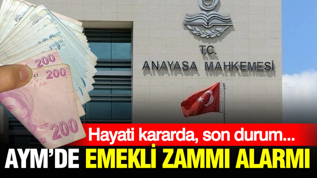 AYM’de emekli zammı alarmı: Hayati kararda son durum ne?